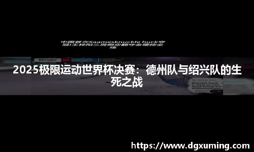 2025极限运动世界杯决赛：德州队与绍兴队的生死之战